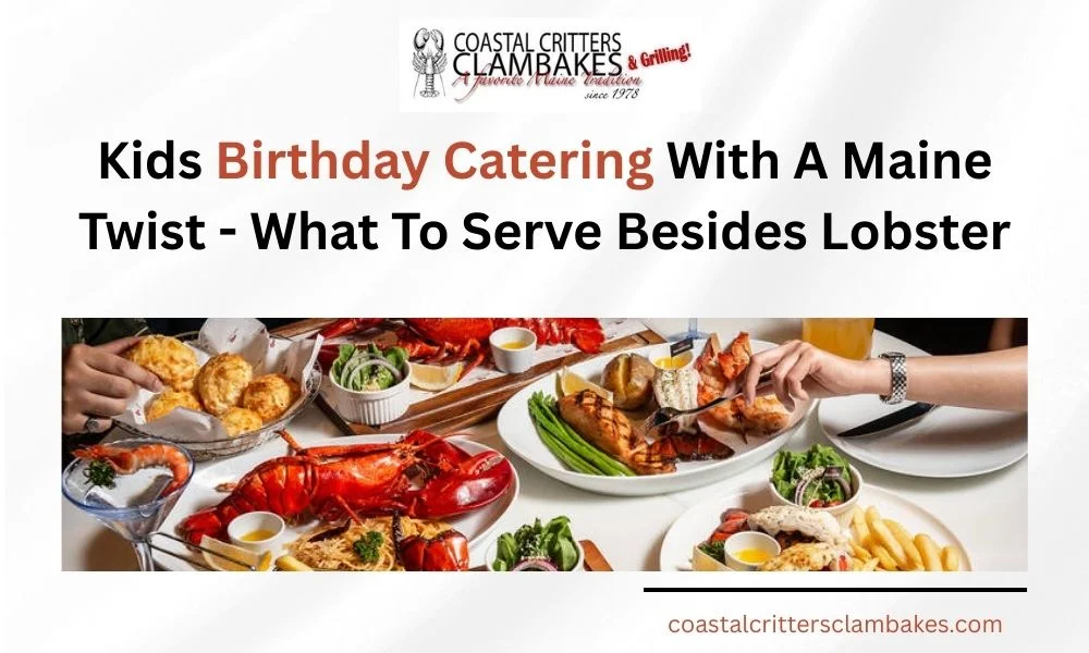 Kids Birthday Catering with a Maine Twist – What to Serve Besides Lobster