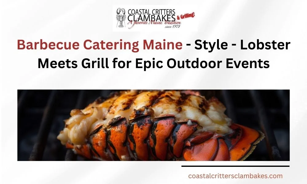 Barbecue Catering Maine – Style – Lobster Meets Grill for Epic Outdoor Events