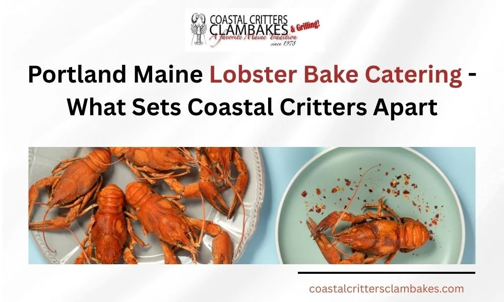 Portland Maine Lobster Bake Catering – What Sets Coastal Critters Apart